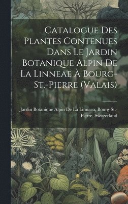 Catalogue Des Plantes Contenues Dans Le Jardin Botanique Alpin De La Linneae  Bourg-St.-Pierre (Valais) 1