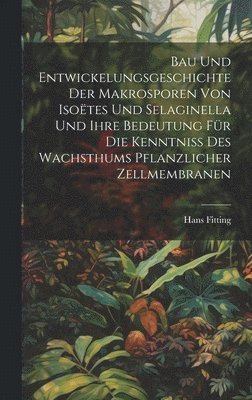 bokomslag Bau Und Entwickelungsgeschichte Der Makrosporen Von Isotes Und Selaginella Und Ihre Bedeutung Fr Die Kenntniss Des Wachsthums Pflanzlicher Zellmembranen