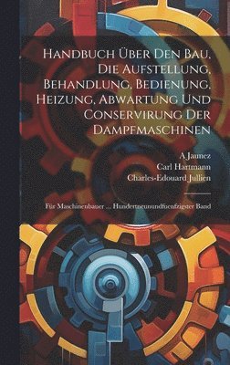 Philippe-Antoine Grouvelle, Carl Hartmann, Charles-Edouard Jullien - Handbuch Über Den Bau, Die Aufstellung, Behandlung, Bedienung, Heizung, Abwartung Und Conservirung Der Dampfmaschinen, Inbunden
