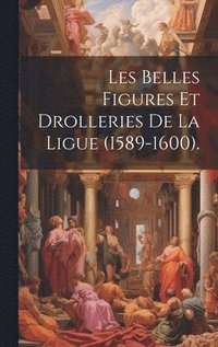 bokomslag Les Belles Figures Et Drolleries De La Ligue (1589-1600).