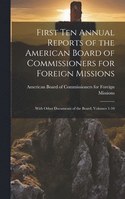 bokomslag First Ten Annual Reports of the American Board of Commissioners for Foreign Missions