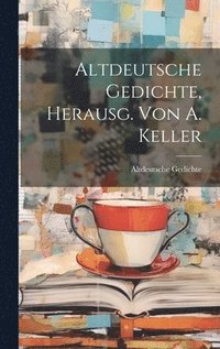 bokomslag Altdeutsche Gedichte, Herausg. Von A. Keller