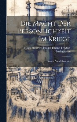 Hugo Friedrich P Freytag-Loringhoven, Hugo Friedrich P. Freytag-Loringhoven, Hugo Friedrich P... Freytag-Loringhoven - Macht Der Persönlichkeit Im Kriege, Inbunden