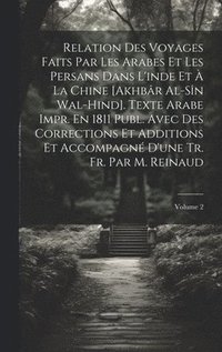 bokomslag Relation Des Voyages Faits Par Les Arabes Et Les Persans Dans L'inde Et  La Chine [Akhbr Al-Sn Wal-Hind]. Texte Arabe Impr. En 1811 Publ. Avec Des Corrections Et Additions Et Accompagn D'une