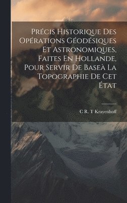 Prcis Historique Des Oprations Godsiques Et Astronomiques, Faites En Hollande, Pour Servir De Base La Topographie De Cet tat 1