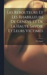 bokomslag Les Rebouteurs Et Les Rhabilleurs De Genve Et De La Haute Savoie Et Leurs Victimes
