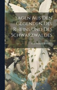 bokomslag Sagen Aus Den Gegenden Des Rheins Und Des Schwarzwaldes
