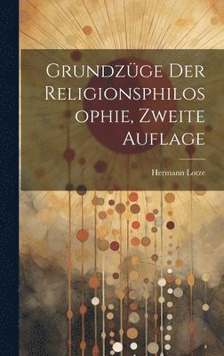 Grundzge Der Religionsphilosophie, Zweite Auflage 1