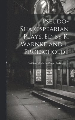 Pseudo-Shakespearian Plays, Ed by K. Warnke and L. Proescholdt 1