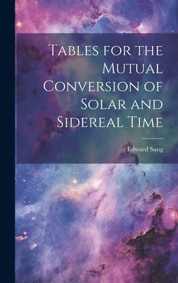 Edward Sang - Tables for the Mutual Conversion of Solar and Sidereal Time, Inbunden
