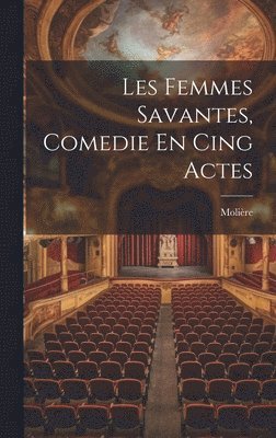 bokomslag Les Femmes Savantes, Comedie En Cing Actes