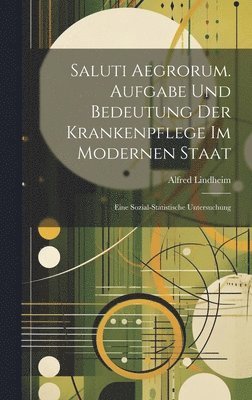 Saluti Aegrorum. Aufgabe Und Bedeutung Der Krankenpflege Im Modernen Staat 1