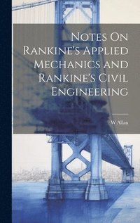 bokomslag Notes On Rankine's Applied Mechanics and Rankine's Civil Engineering