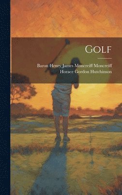 Horace Gordon Hutchinson, Baron Henry James Moncreiff Moncreiff - Golf, Inbunden