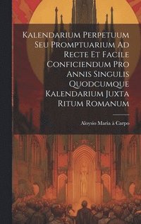 bokomslag Kalendarium Perpetuum Seu Promptuarium Ad Recte Et Facile Conficiendum Pro Annis Singulis Quodcumque Kalendarium Juxta Ritum Romanum
