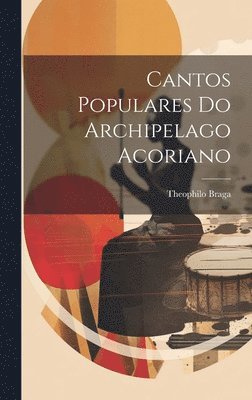 Cantos Populares Do Archipelago Acoriano 1