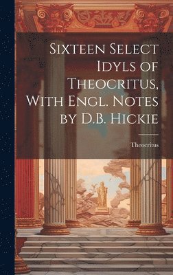 Theocritus - Sixteen Select Idyls of Theocritus, With Engl. Notes by D.B. Hickie, Inbunden