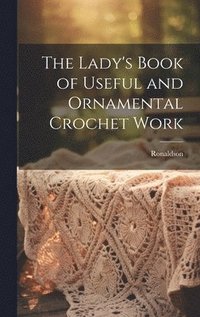 bokomslag The Lady's Book of Useful and Ornamental Crochet Work