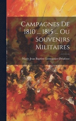 bokomslag Campagnes De 1810 ... 1815 ... Ou Souvenirs Militaires