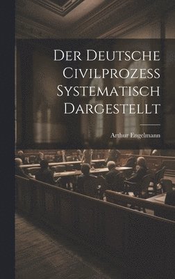 Der Deutsche Civilprozess Systematisch Dargestellt 1