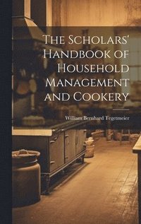 bokomslag The Scholars' Handbook of Household Management and Cookery