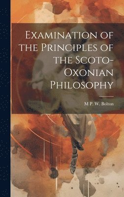 bokomslag Examination of the Principles of the Scoto-Oxonian Philosophy