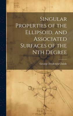 Singular Properties of the Ellipsoid, and Associated Surfaces of the Nth Degree 1