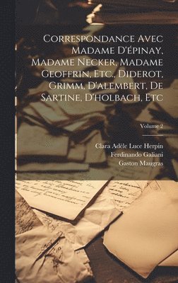 Correspondance Avec Madame D'pinay, Madame Necker, Madame Geoffrin, Etc., Diderot, Grimm, D'alembert, De Sartine, D'holbach, Etc; Volume 2 1