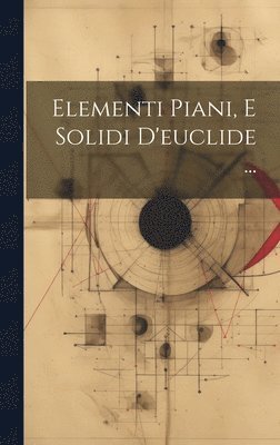 Anonymous - Elementi Piani, E Solidi D'euclide ..., Inbunden