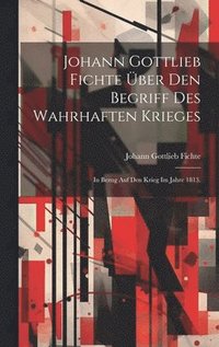 bokomslag Johann Gottlieb Fichte ber den Begriff des wahrhaften Krieges