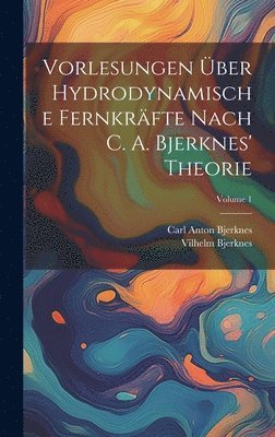 bokomslag Vorlesungen ber Hydrodynamische Fernkrfte Nach C. A. Bjerknes' Theorie; Volume 1