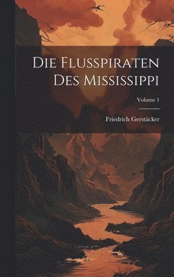 Friedrich Gerstäcker - Flusspiraten Des Mississippi; Volume 1, Inbunden