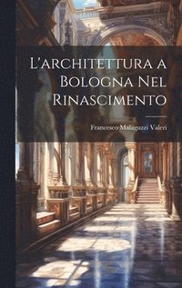 bokomslag L'architettura a Bologna Nel Rinascimento