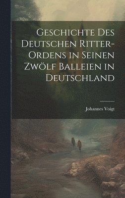 Johannes Voigt - Geschichte des Deutschen Ritter-Ordens in seinen zwölf Balleien in Deutschland, Inbunden