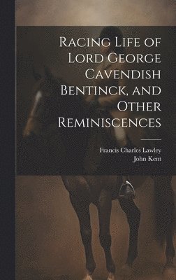 Racing Life of Lord George Cavendish Bentinck, and Other Reminiscences 1