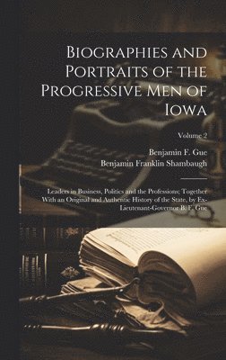Benjamin Franklin Shambaugh, Benjamin F Gue - Biographies and Portraits of the Progressive Men of Iowa, Inbunden