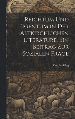 bokomslag Reichtum und Eigentum in der altkirchlichen Literature. Ein Beitrag zur sozialen Frage