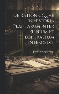 bokomslag De Ratione, Quae in Historia Plantarum Inter Plinium Et Theophrastum Intercedit
