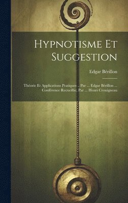Edgar Bérillon - Hypnotisme Et Suggestion; Théorie Et Applications Pratiques .. Par ... Edgar Bérillon ... Conférence Recueillie, Par ... Henri Crouigneau, Inbunden