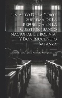 bokomslag Un Auto De La Corte Suprema De La Repblica En La Cuestin &quot;Banco Nacional De Bolivia&quot; Y Don Inocencio Balanza
