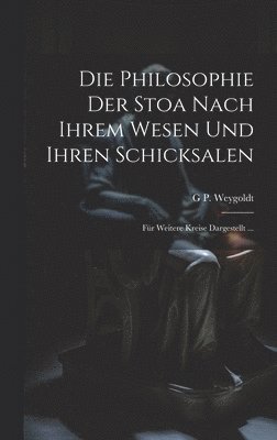 bokomslag Die Philosophie Der Stoa Nach Ihrem Wesen Und Ihren Schicksalen