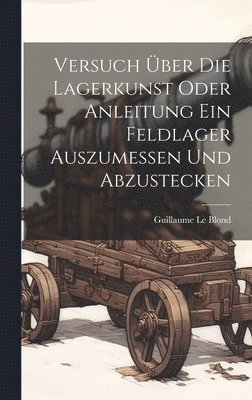 bokomslag Versuch ber die Lagerkunst oder Anleitung ein Feldlager auszumessen und abzustecken