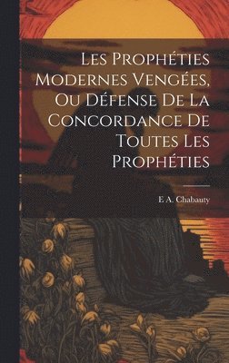 bokomslag Les Prophties Modernes Venges, Ou Dfense De La Concordance De Toutes Les Prophties