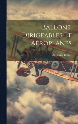 Alphonse Berget - Ballons, Dirigeables Et Aéroplanes, Inbunden