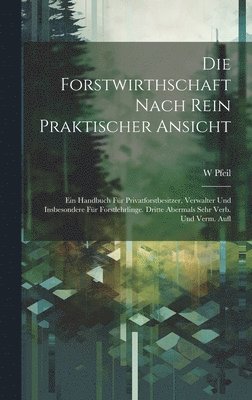 W Pfeil, W. Pfeil - Forstwirthschaft Nach Rein Praktischer Ansicht, Inbunden