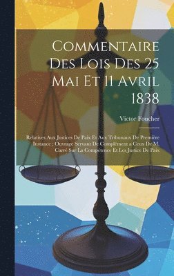 Commentaire Des Lois Des 25 Mai Et 11 Avril 1838