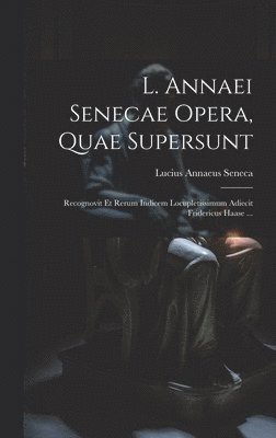 L. Annaei Senecae Opera, Quae Supersunt