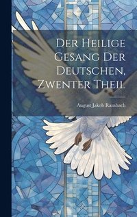 bokomslag Der Heilige Gesang Der Deutschen, Zwenter Theil