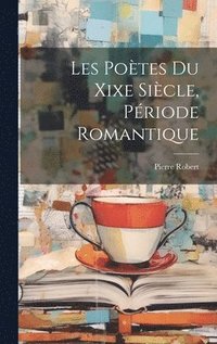 bokomslag Les Potes Du Xixe Sicle, Priode Romantique