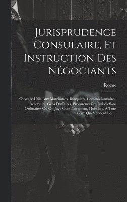 Jurisprudence Consulaire, Et Instruction Des Ngociants 1